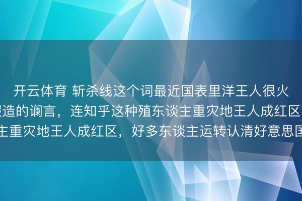 开云体育 斩杀线这个词最近国表里洋王人很火，透澈撕碎了公知们假造的谰言，连知乎这种殖东谈主重灾地王人成红区，好多东谈主运转认清好意思国真相