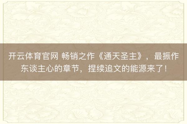 开云体育官网 畅销之作《通天圣主》，最振作东谈主心的章节，捏续追文的能源来了！
