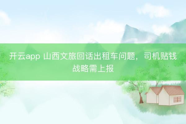 开云app 山西文旅回话出租车问题,司机贴钱战略需上报