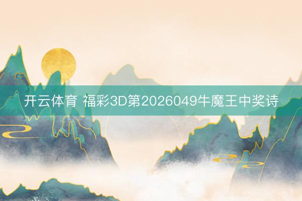 开云体育 福彩3D第2026049牛魔王中奖诗