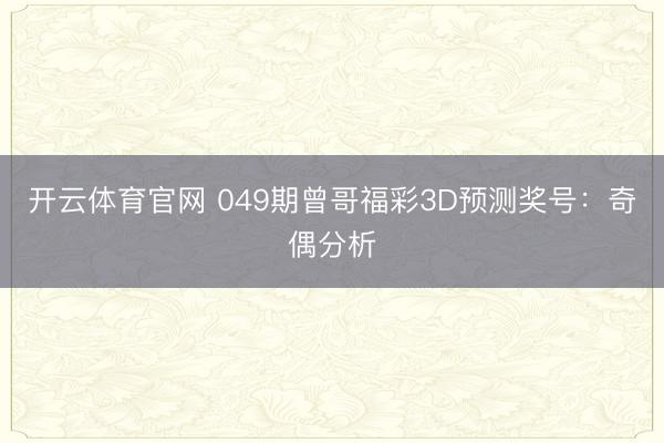 开云体育官网 049期曾哥福彩3D预测奖号：奇偶分析
